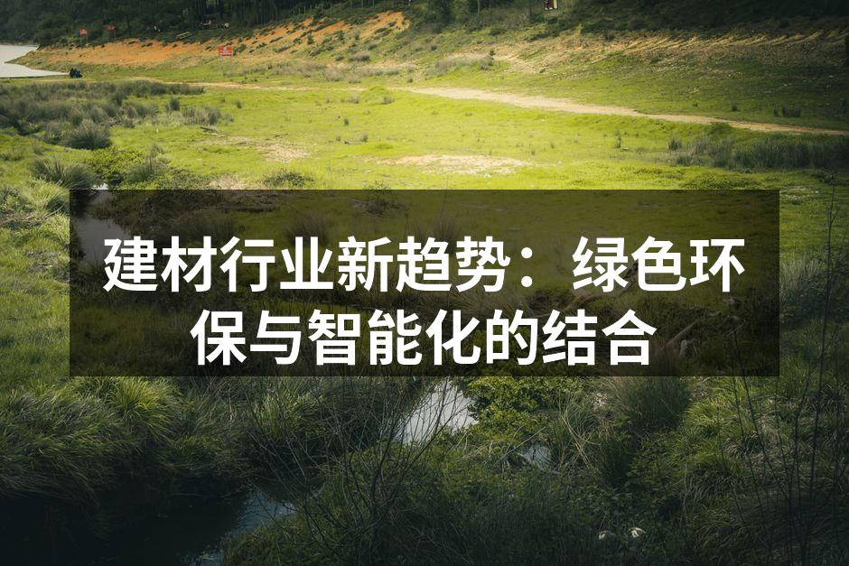 建材行业新趋势：绿色环保与智能化的结合